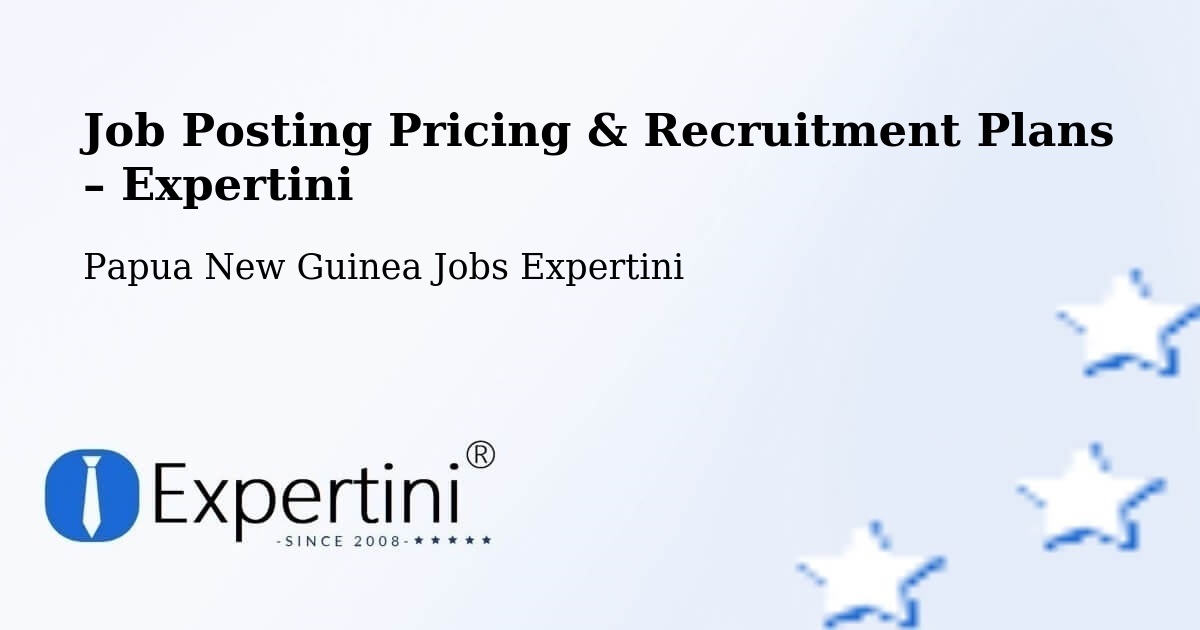 Job Posting Pricing & Recruitment Plans – Sumkar - Sumkar, Papua New Guinea Jobs Expertini